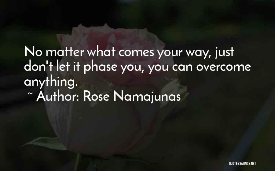 Rose Namajunas Quotes: No Matter What Comes Your Way, Just Don't Let It Phase You, You Can Overcome Anything.