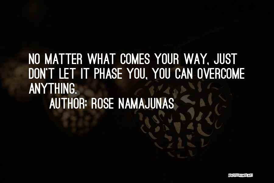 Rose Namajunas Quotes: No Matter What Comes Your Way, Just Don't Let It Phase You, You Can Overcome Anything.