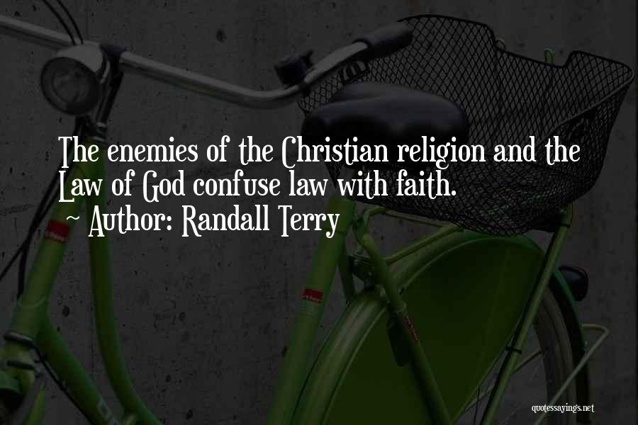 Randall Terry Quotes: The Enemies Of The Christian Religion And The Law Of God Confuse Law With Faith.