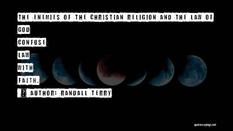 Randall Terry Quotes: The Enemies Of The Christian Religion And The Law Of God Confuse Law With Faith.