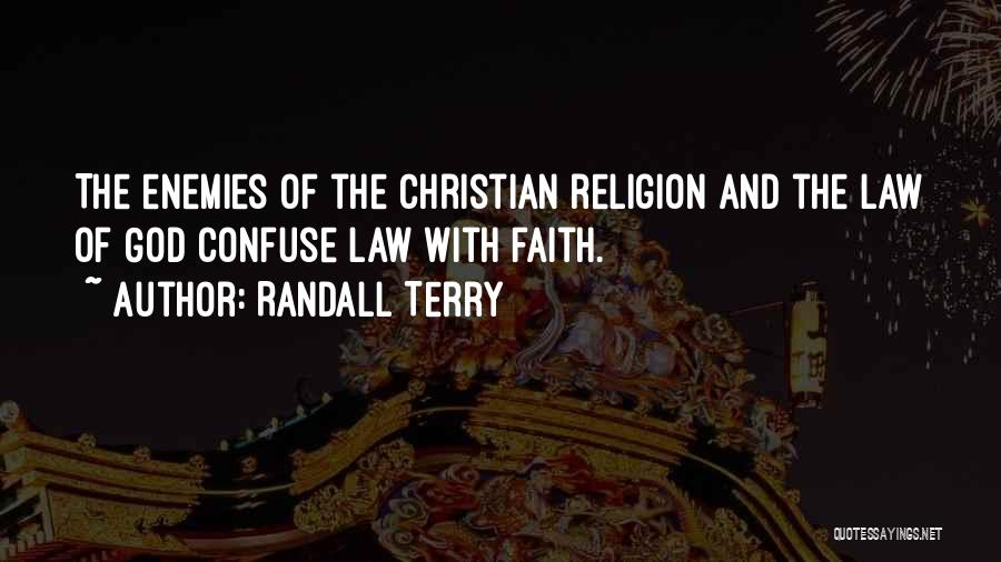 Randall Terry Quotes: The Enemies Of The Christian Religion And The Law Of God Confuse Law With Faith.