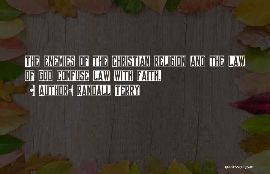 Randall Terry Quotes: The Enemies Of The Christian Religion And The Law Of God Confuse Law With Faith.