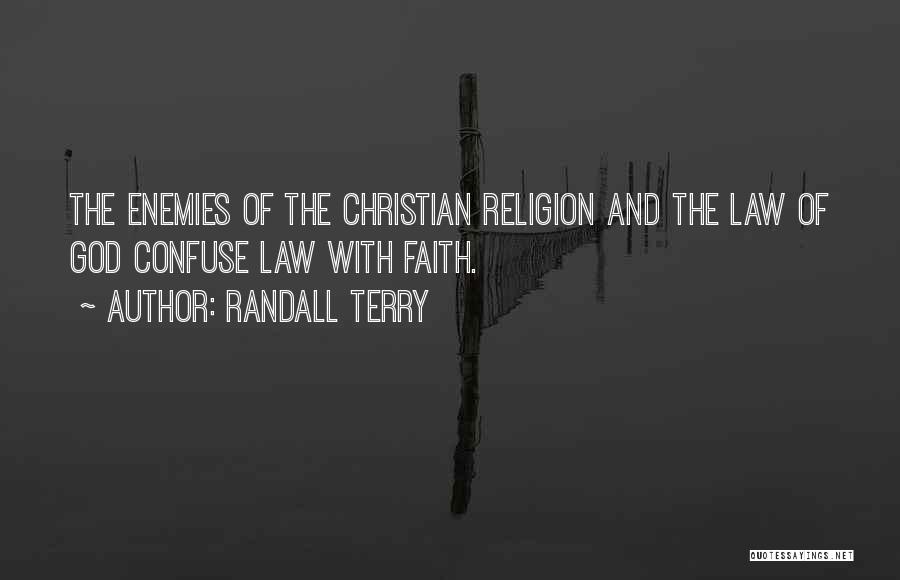 Randall Terry Quotes: The Enemies Of The Christian Religion And The Law Of God Confuse Law With Faith.