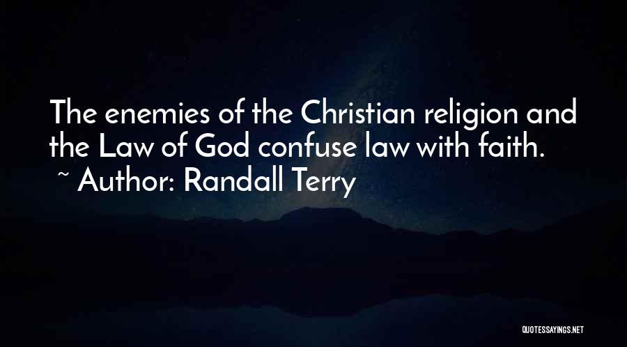 Randall Terry Quotes: The Enemies Of The Christian Religion And The Law Of God Confuse Law With Faith.