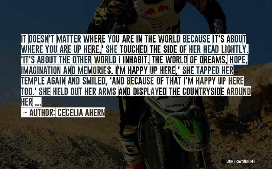 Cecelia Ahern Quotes: It Doesn't Matter Where You Are In The World Because It's About Where You Are Up Here,' She Touched The