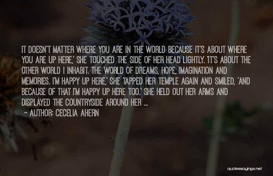 Cecelia Ahern Quotes: It Doesn't Matter Where You Are In The World Because It's About Where You Are Up Here,' She Touched The