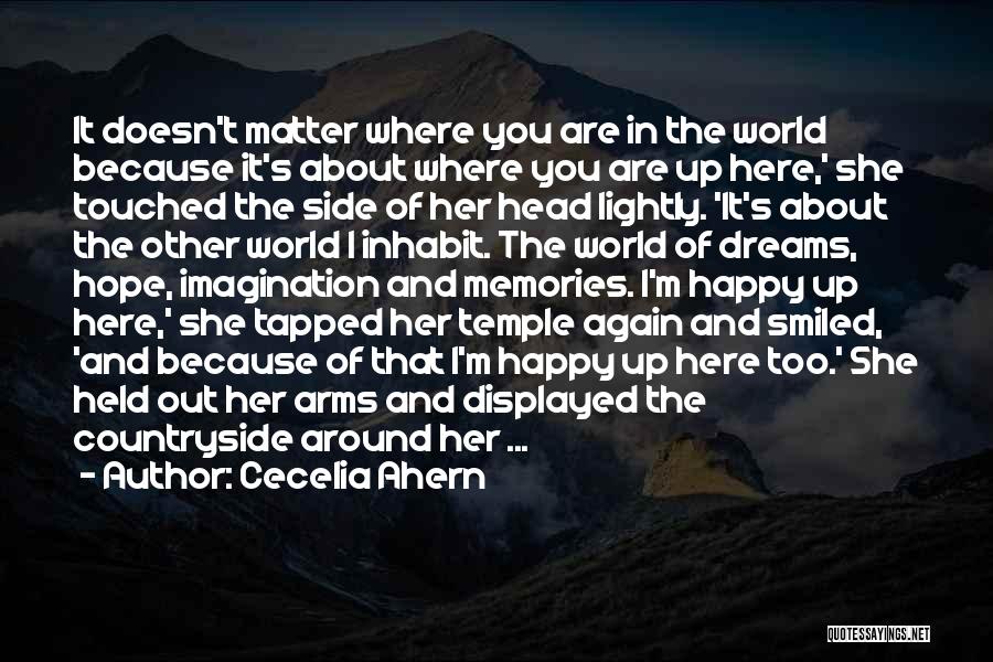 Cecelia Ahern Quotes: It Doesn't Matter Where You Are In The World Because It's About Where You Are Up Here,' She Touched The