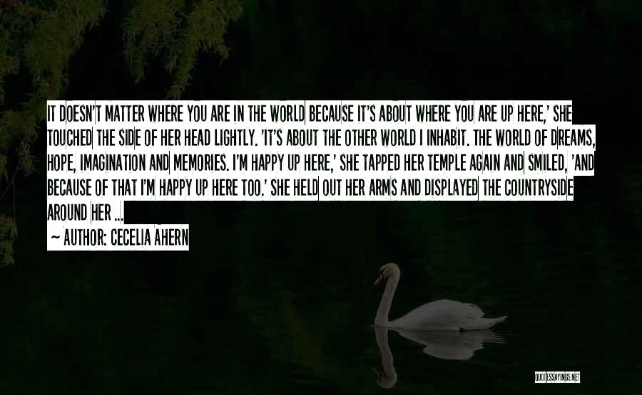 Cecelia Ahern Quotes: It Doesn't Matter Where You Are In The World Because It's About Where You Are Up Here,' She Touched The