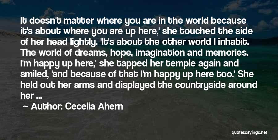 Cecelia Ahern Quotes: It Doesn't Matter Where You Are In The World Because It's About Where You Are Up Here,' She Touched The