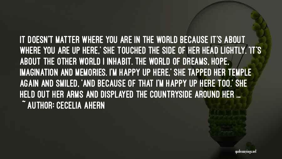 Cecelia Ahern Quotes: It Doesn't Matter Where You Are In The World Because It's About Where You Are Up Here,' She Touched The