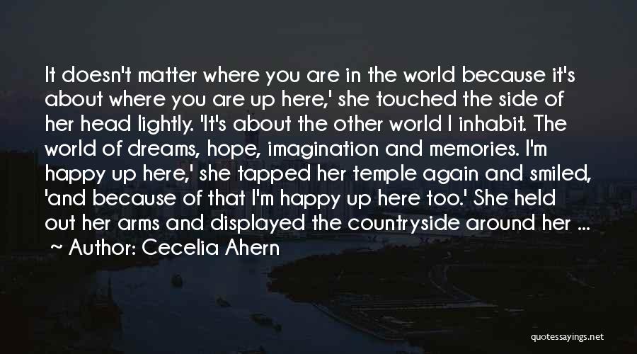 Cecelia Ahern Quotes: It Doesn't Matter Where You Are In The World Because It's About Where You Are Up Here,' She Touched The