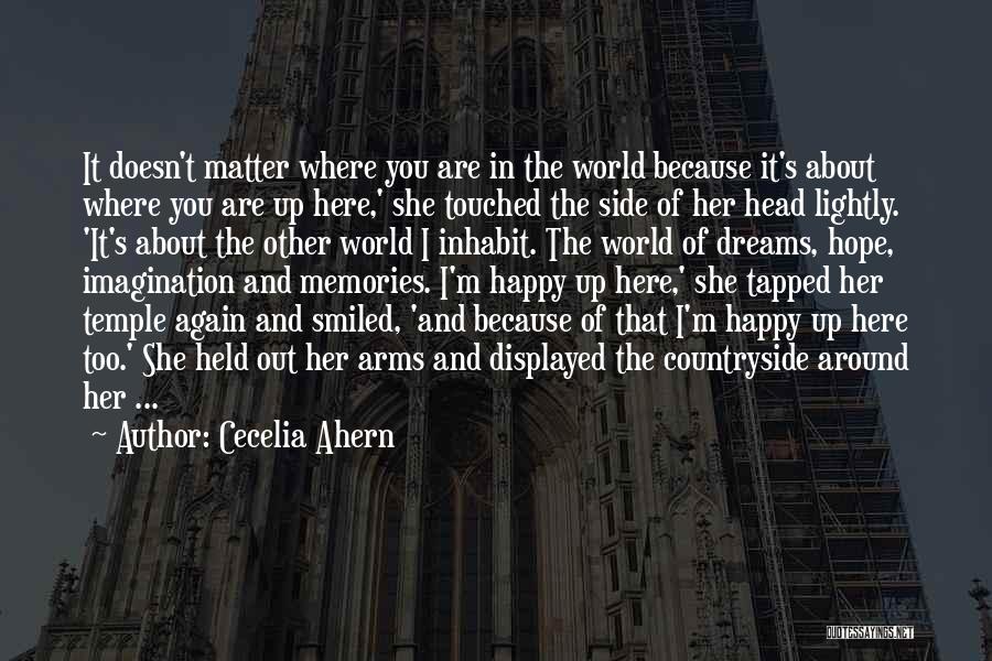 Cecelia Ahern Quotes: It Doesn't Matter Where You Are In The World Because It's About Where You Are Up Here,' She Touched The