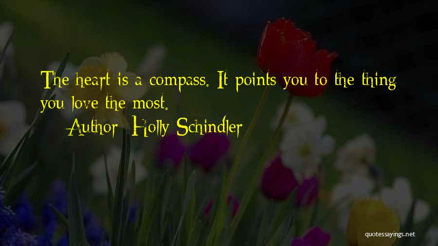 Holly Schindler Quotes: The Heart Is A Compass. It Points You To The Thing You Love The Most.