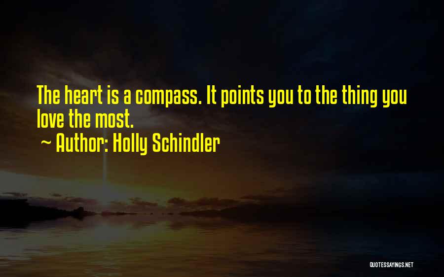 Holly Schindler Quotes: The Heart Is A Compass. It Points You To The Thing You Love The Most.