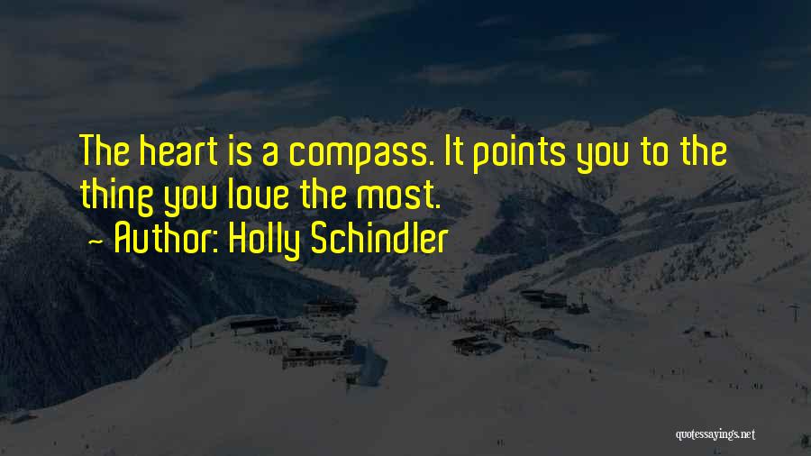 Holly Schindler Quotes: The Heart Is A Compass. It Points You To The Thing You Love The Most.