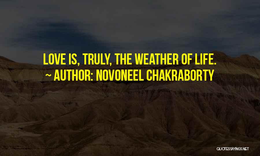 Novoneel Chakraborty Quotes: Love Is, Truly, The Weather Of Life.