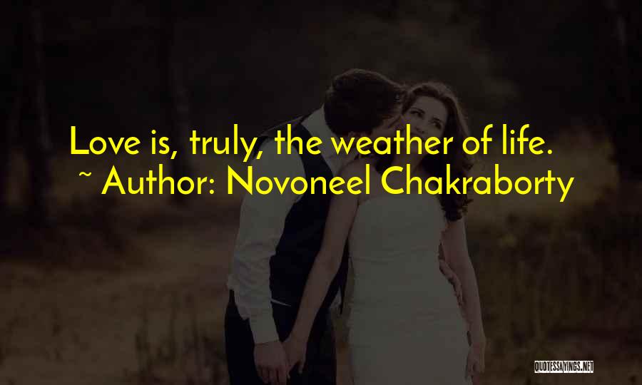 Novoneel Chakraborty Quotes: Love Is, Truly, The Weather Of Life.