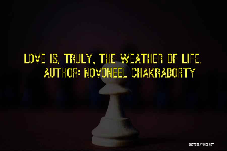 Novoneel Chakraborty Quotes: Love Is, Truly, The Weather Of Life.