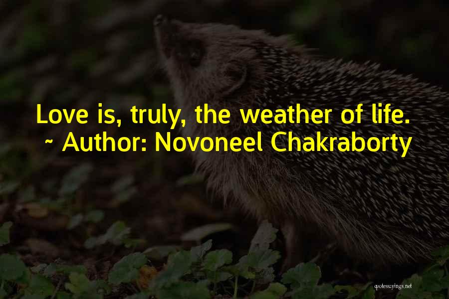 Novoneel Chakraborty Quotes: Love Is, Truly, The Weather Of Life.