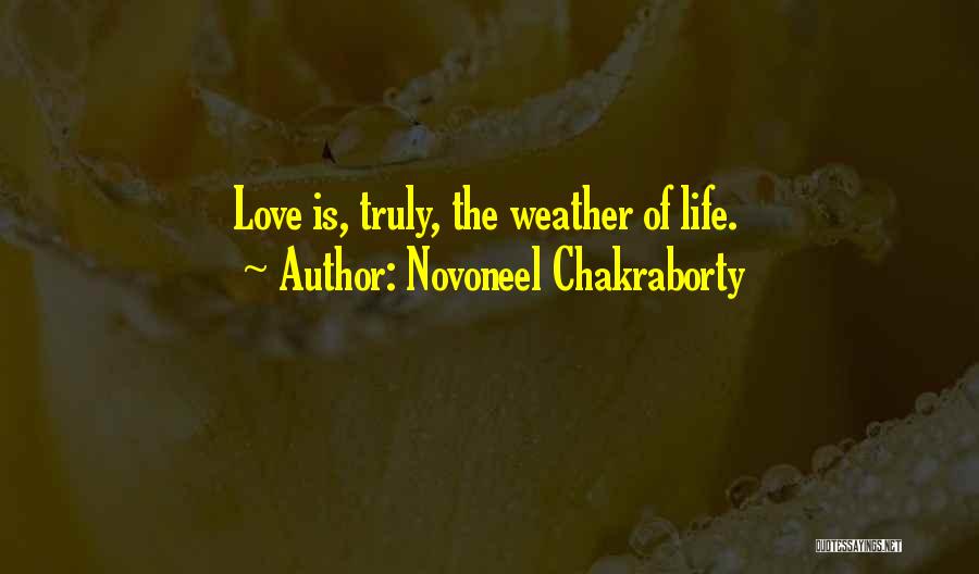 Novoneel Chakraborty Quotes: Love Is, Truly, The Weather Of Life.