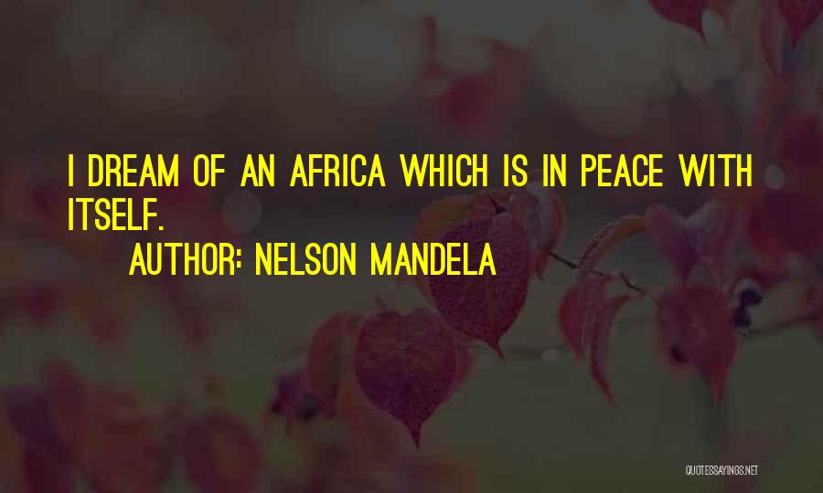 Nelson Mandela Quotes: I Dream Of An Africa Which Is In Peace With Itself.
