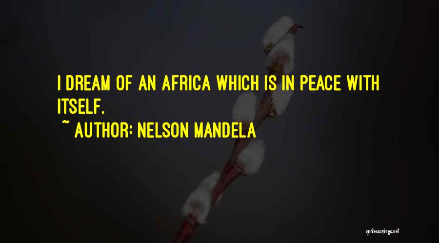 Nelson Mandela Quotes: I Dream Of An Africa Which Is In Peace With Itself.
