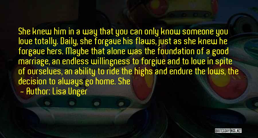 Lisa Unger Quotes: She Knew Him In A Way That You Can Only Know Someone You Love Totally. Daily, She Forgave His Flaws,