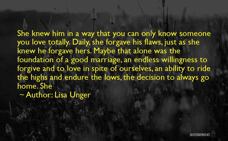 Lisa Unger Quotes: She Knew Him In A Way That You Can Only Know Someone You Love Totally. Daily, She Forgave His Flaws,