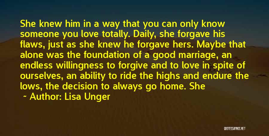 Lisa Unger Quotes: She Knew Him In A Way That You Can Only Know Someone You Love Totally. Daily, She Forgave His Flaws,