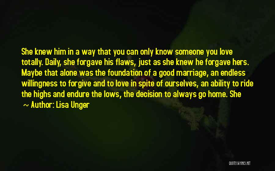 Lisa Unger Quotes: She Knew Him In A Way That You Can Only Know Someone You Love Totally. Daily, She Forgave His Flaws,