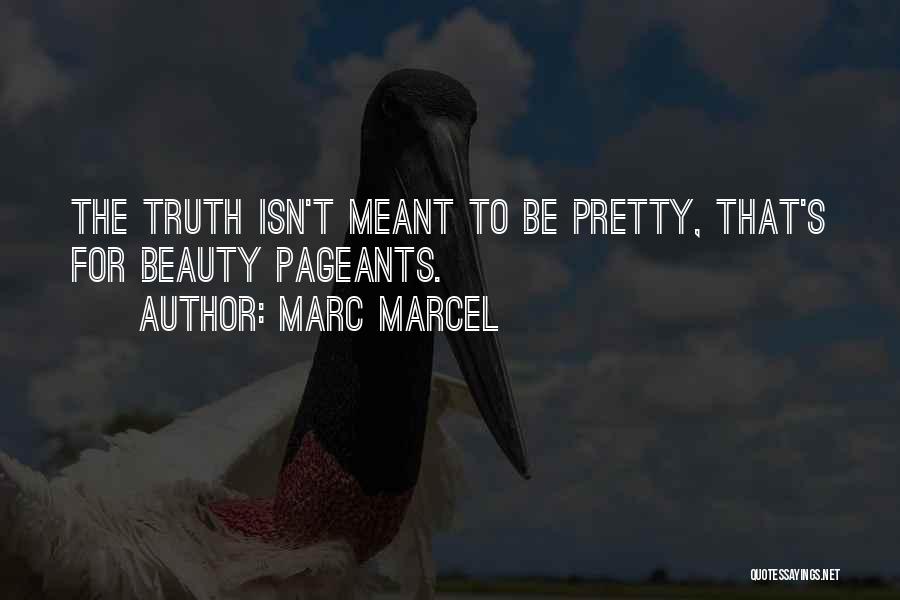 Marc Marcel Quotes: The Truth Isn't Meant To Be Pretty, That's For Beauty Pageants.