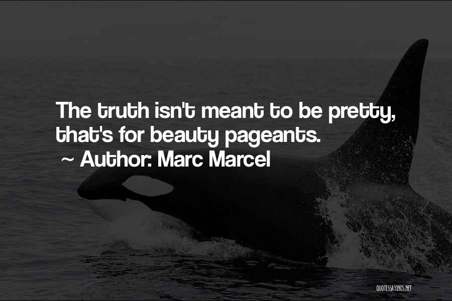 Marc Marcel Quotes: The Truth Isn't Meant To Be Pretty, That's For Beauty Pageants.