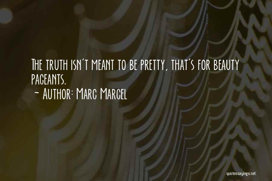 Marc Marcel Quotes: The Truth Isn't Meant To Be Pretty, That's For Beauty Pageants.