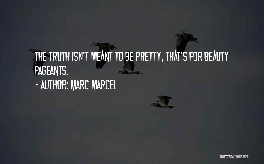 Marc Marcel Quotes: The Truth Isn't Meant To Be Pretty, That's For Beauty Pageants.