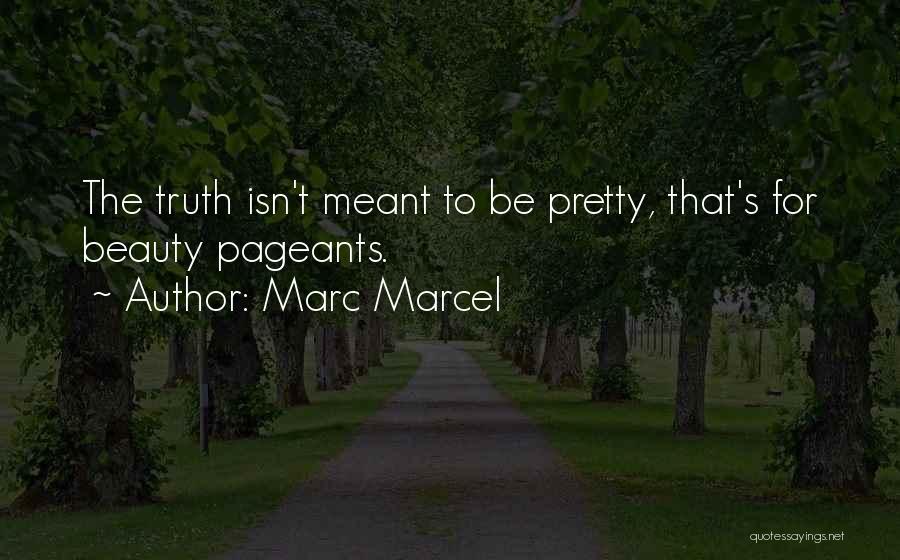 Marc Marcel Quotes: The Truth Isn't Meant To Be Pretty, That's For Beauty Pageants.