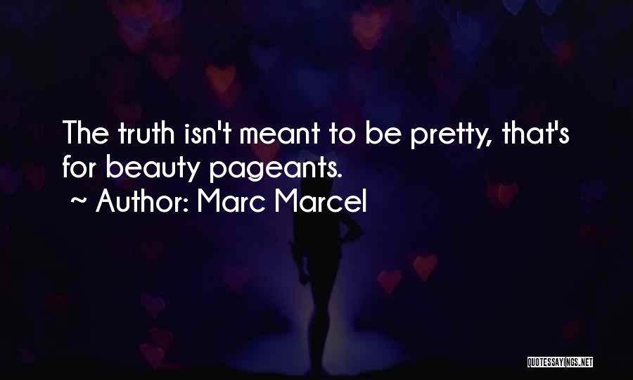 Marc Marcel Quotes: The Truth Isn't Meant To Be Pretty, That's For Beauty Pageants.