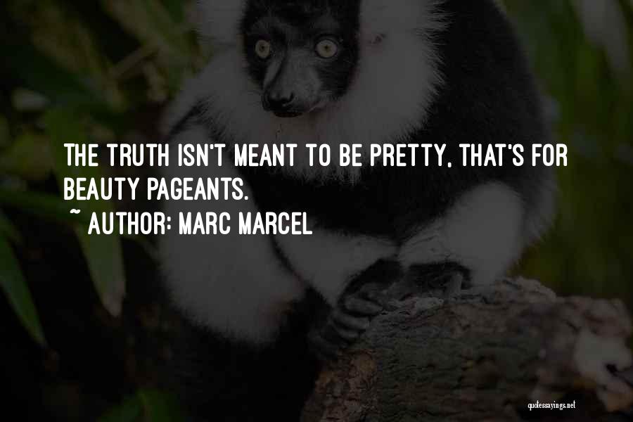 Marc Marcel Quotes: The Truth Isn't Meant To Be Pretty, That's For Beauty Pageants.