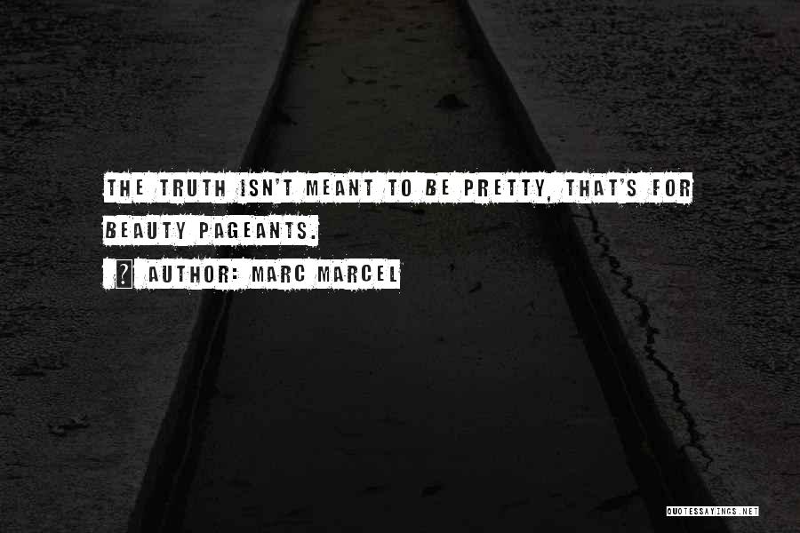 Marc Marcel Quotes: The Truth Isn't Meant To Be Pretty, That's For Beauty Pageants.