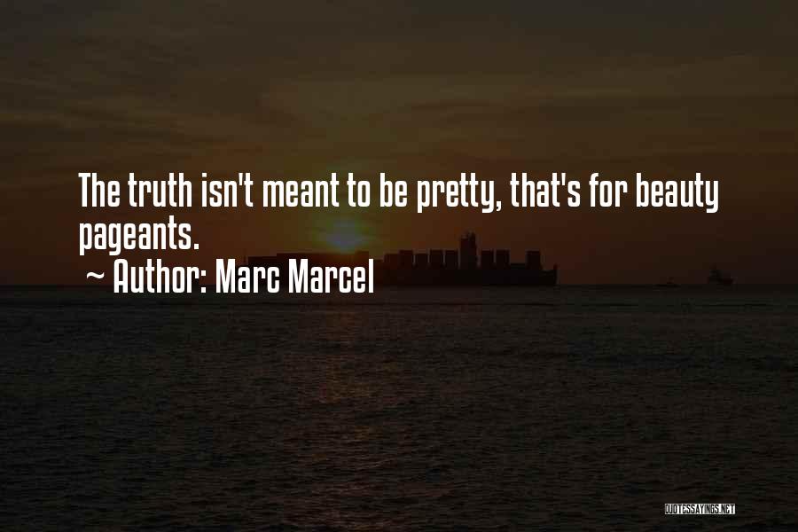 Marc Marcel Quotes: The Truth Isn't Meant To Be Pretty, That's For Beauty Pageants.