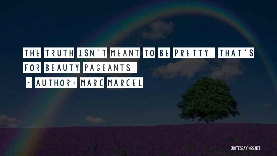 Marc Marcel Quotes: The Truth Isn't Meant To Be Pretty, That's For Beauty Pageants.