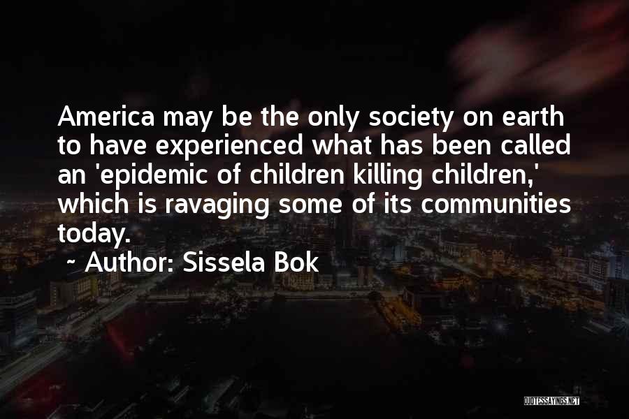 Sissela Bok Quotes: America May Be The Only Society On Earth To Have Experienced What Has Been Called An 'epidemic Of Children Killing