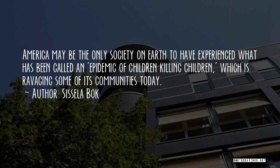 Sissela Bok Quotes: America May Be The Only Society On Earth To Have Experienced What Has Been Called An 'epidemic Of Children Killing