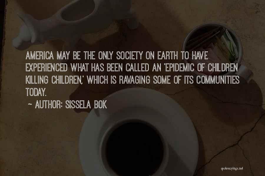 Sissela Bok Quotes: America May Be The Only Society On Earth To Have Experienced What Has Been Called An 'epidemic Of Children Killing