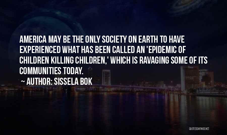 Sissela Bok Quotes: America May Be The Only Society On Earth To Have Experienced What Has Been Called An 'epidemic Of Children Killing