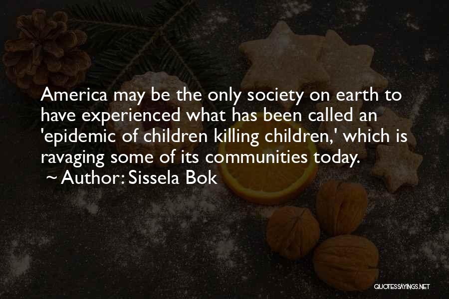 Sissela Bok Quotes: America May Be The Only Society On Earth To Have Experienced What Has Been Called An 'epidemic Of Children Killing