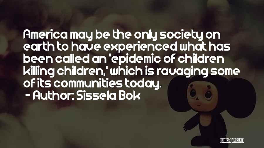 Sissela Bok Quotes: America May Be The Only Society On Earth To Have Experienced What Has Been Called An 'epidemic Of Children Killing