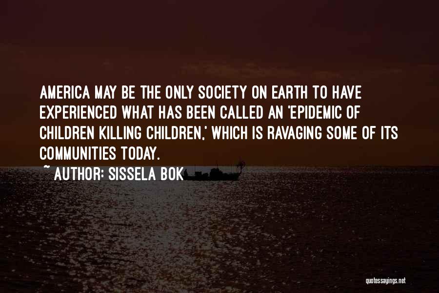 Sissela Bok Quotes: America May Be The Only Society On Earth To Have Experienced What Has Been Called An 'epidemic Of Children Killing