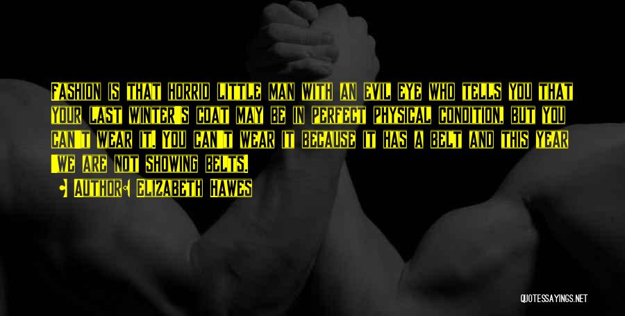 Elizabeth Hawes Quotes: Fashion Is That Horrid Little Man With An Evil Eye Who Tells You That Your Last Winter's Coat May Be