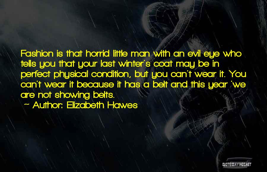 Elizabeth Hawes Quotes: Fashion Is That Horrid Little Man With An Evil Eye Who Tells You That Your Last Winter's Coat May Be