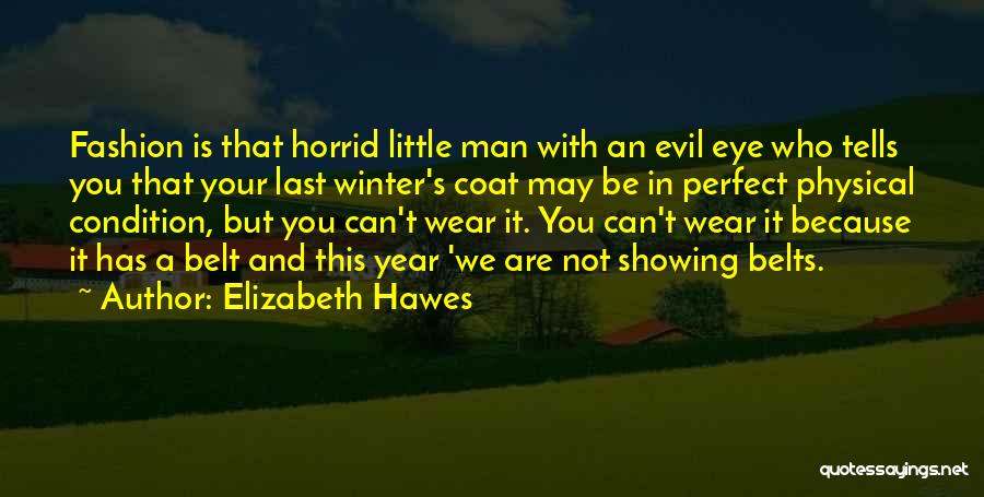 Elizabeth Hawes Quotes: Fashion Is That Horrid Little Man With An Evil Eye Who Tells You That Your Last Winter's Coat May Be